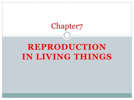 REPRODUCTION IN LIVING THINGS Chapter7. Reproduction in living things Modes of Reproduction Asexual Reproduction Sexual Reproduction Vegetative Reproduction.