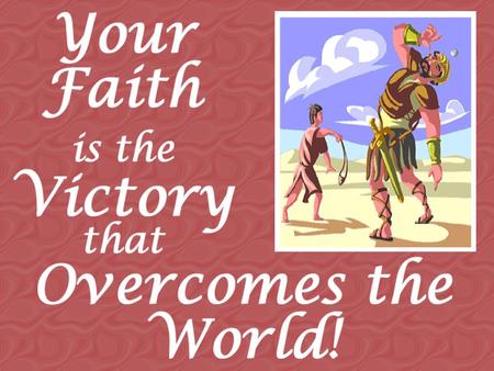 Victory: Overcome the World 1 Jn. 2:12-14 overcome Satan, world 1 Jn. 2:3 know God, keep commands 1 Jn. 2:13-14 overcome Satan w/ word 1 Jn. 2:15-16 don’t.