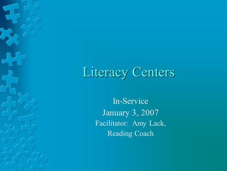 Literacy Centers In-Service January 3, 2007 Facilitator: Amy Lack, Reading Coach.