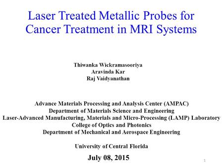 Laser Treated Metallic Probes for Cancer Treatment in MRI Systems July 08, 2015 1 Advance Materials Processing and Analysis Center (AMPAC) Department of.