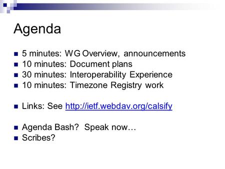 Agenda 5 minutes: WG Overview, announcements 10 minutes: Document plans 30 minutes: Interoperability Experience 10 minutes: Timezone Registry work Links:
