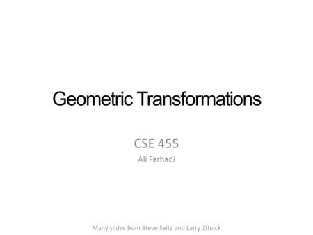 Geometric Transformations CSE 455 Ali Farhadi Many slides from Steve Seitz and Larry Zitnick.