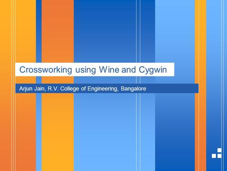 Crossworking using Wine and Cygwin Arjun Jain, R.V. College of Engineering, Bangalore.