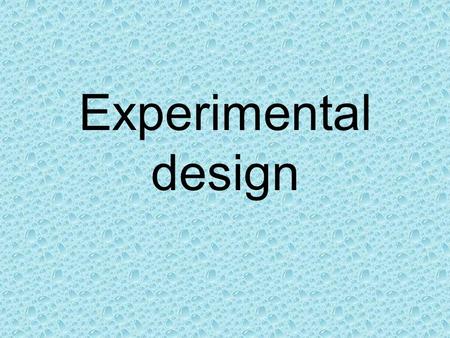 Experimental design. Observation Observation – A process that helps gain information. Sight, smell, touch, taste, hearing – Example related to the game-