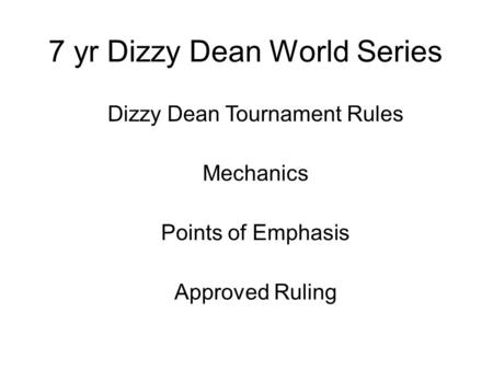 7 yr Dizzy Dean World Series Approved Ruling Mechanics Points of Emphasis Dizzy Dean Tournament Rules.