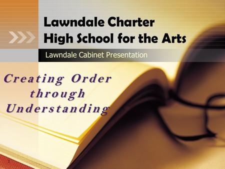 Lawndale Charter High School for the Arts Lawndale Cabinet Presentation Creating Order through Understanding 1.