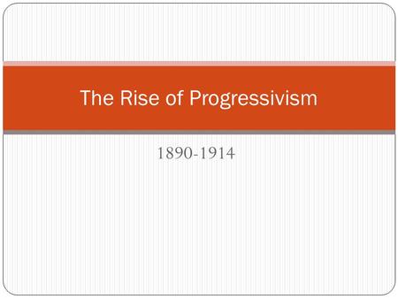 1890-1914 The Rise of Progressivism. Progressivism Immigration, industrialization, and urbanization had caused problems for America Tried to reform America.