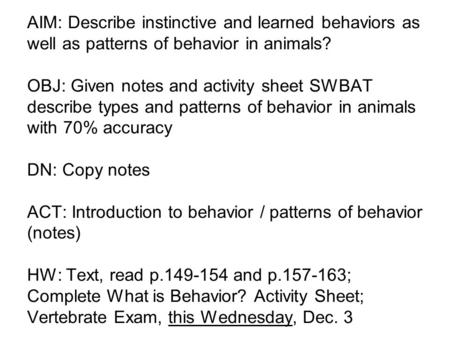 AIM: Describe instinctive and learned behaviors as well as patterns of behavior in animals? OBJ: Given notes and activity sheet SWBAT describe types and.