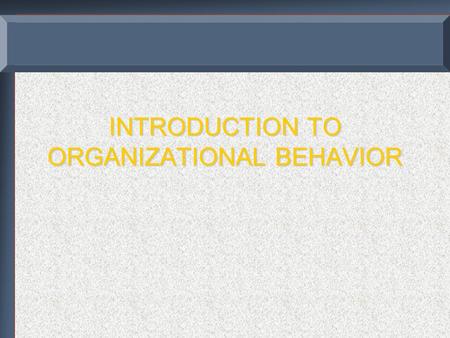 INTRODUCTION TO ORGANIZATIONAL BEHAVIOR. WHAT IS ORGANIZATIONAL BEHAVIOR  The multi-disciplinary study of people, groups, and their behavior and interactions.