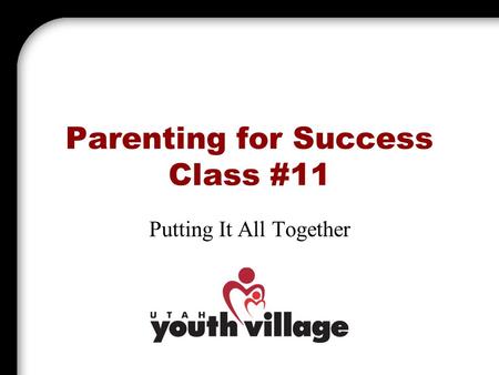 Parenting for Success Class #11 Putting It All Together.
