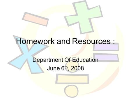 Homework and Resources : Department Of Education June 6 th, 2008.