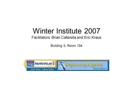 Winter Institute 2007 Facilitators: Brian Cafarella and Eric Kraus Building 5, Room 134.
