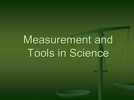 Measurement and Tools in Science. Measurement Measurement is a description of an object using numbers and units Measurement is a description of an object.