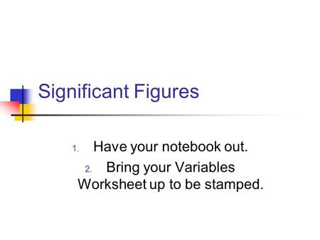 Bring your Variables Worksheet up to be stamped.