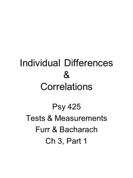Individual Differences & Correlations Psy 425 Tests & Measurements Furr & Bacharach Ch 3, Part 1.