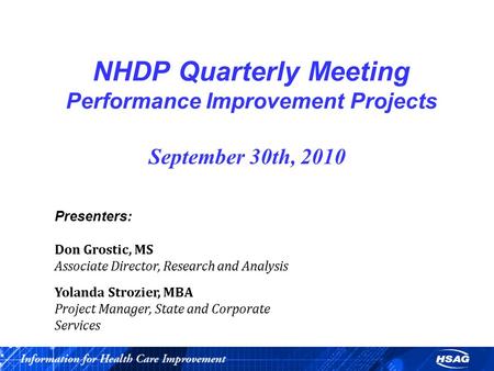 NHDP Quarterly Meeting Performance Improvement Projects September 30th, 2010 Presenters: Don Grostic, MS Associate Director, Research and Analysis Yolanda.