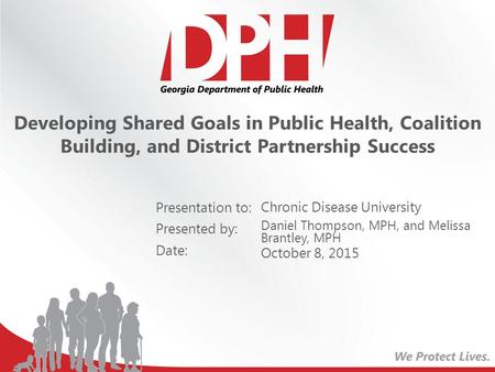 Presentation to: Presented by: Date: Developing Shared Goals in Public Health, Coalition Building, and District Partnership Success Chronic Disease University.