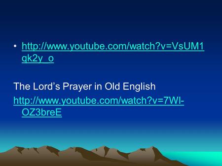 qk2y_ohttp://www.youtube.com/watch?v=VsUM1 qk2y_o The Lord’s Prayer in Old English