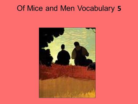 Of Mice and Men Vocabulary 5. Sullen(ly) syn. morose, surly ant. cheerful, bright showing anger or resentment by refusing to talk, be sociable or cooperate.