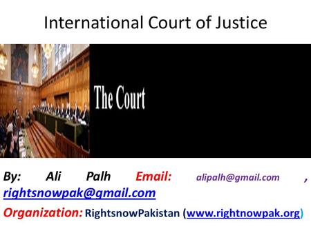 International Court of Justice By: Ali Palh    Organization: RightsnowPakistan (www.rightnowpak.org)www.rightnowpak.org.