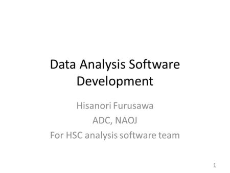 Data Analysis Software Development Hisanori Furusawa ADC, NAOJ For HSC analysis software team 1.