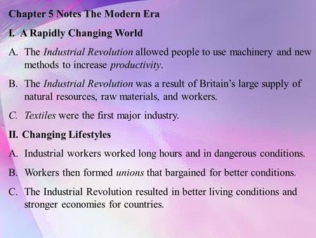 Chapter 5 Notes The Modern Era I. A Rapidly Changing World A.The Industrial Revolution allowed people to use machinery and new methods to increase productivity.