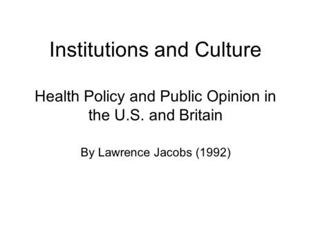 Institutions and Culture Health Policy and Public Opinion in the U.S. and Britain By Lawrence Jacobs (1992)