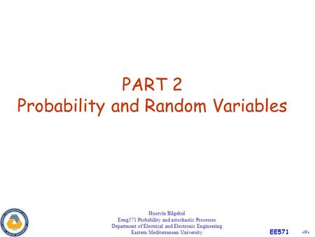 1 EE571 PART 2 Probability and Random Variables Huseyin Bilgekul Eeng571 Probability and astochastic Processes Department of Electrical and Electronic.