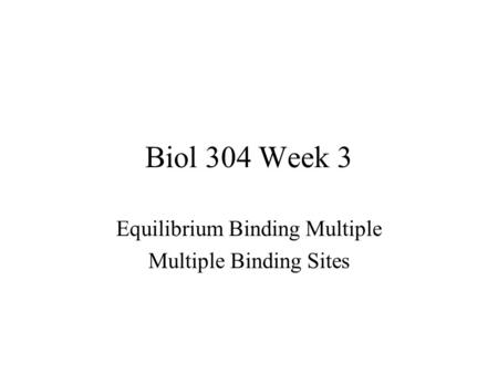 Biol 304 Week 3 Equilibrium Binding Multiple Multiple Binding Sites.