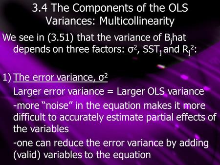 3.4 The Components of the OLS Variances: Multicollinearity We see in (3.51) that the variance of B j hat depends on three factors: σ 2, SST j and R j 2.