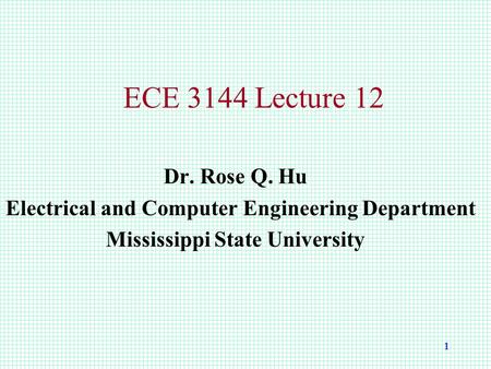 1 ECE 3144 Lecture 12 Dr. Rose Q. Hu Electrical and Computer Engineering Department Mississippi State University.