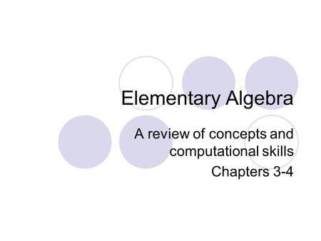 Elementary Algebra A review of concepts and computational skills Chapters 3-4.