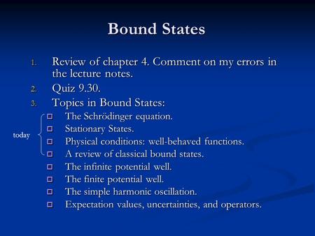 Bound States Review of chapter 4. Comment on my errors in the lecture notes. Quiz 9.30. Topics in Bound States: The Schrödinger equation. Stationary States.