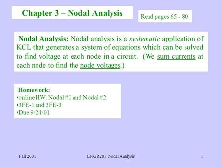 Fall 2001ENGR201 Nodal Analysis1 Read pages 65 - 80 Nodal Analysis: Nodal analysis is a systematic application of KCL that generates a system of equations.