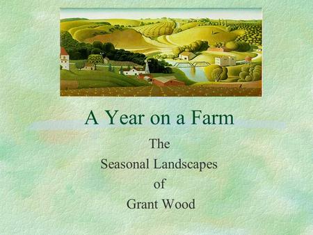 A Year on a Farm The Seasonal Landscapes of Grant Wood.