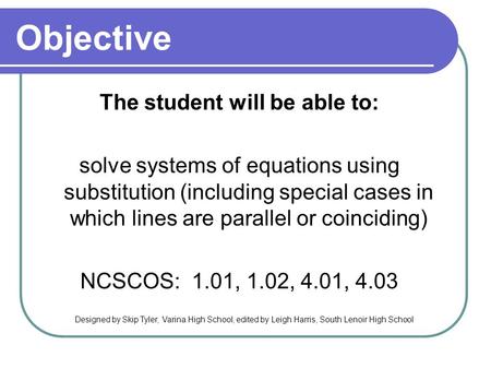 Objective The student will be able to: solve systems of equations using substitution (including special cases in which lines are parallel or coinciding)