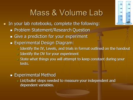 Mass & Volume Lab In your lab notebooks, complete the following: In your lab notebooks, complete the following: Problem Statement/Research Question Problem.
