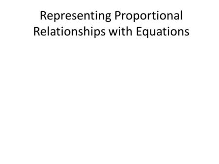 Representing Proportional Relationships with Equations.