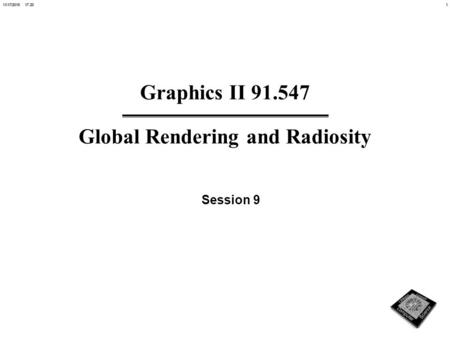111/17/2015 17:21 Graphics II 91.547 Global Rendering and Radiosity Session 9.