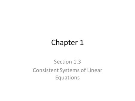 Chapter 1 Section 1.3 Consistent Systems of Linear Equations.