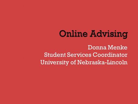 Donna Menke Student Services Coordinator University of Nebraska-Lincoln.