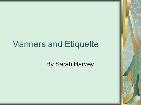 Manners and Etiquette By Sarah Harvey.