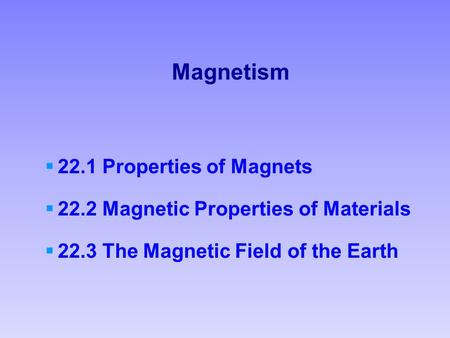 Magnetism 22.1 Properties of Magnets