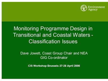 Monitoring Programme Design in Transitional and Coastal Waters - Classification Issues Dave Jowett, Coast Group Chair and NEA GIG Co-ordinator CIS Workshop.