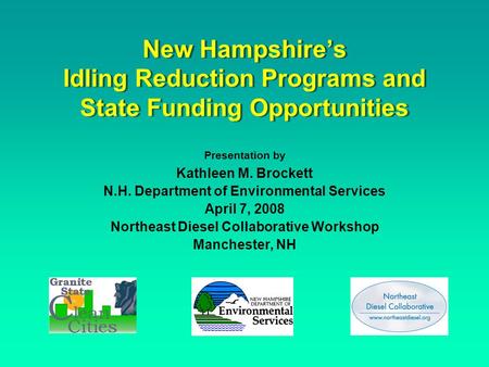 New Hampshire’s Idling Reduction Programs and State Funding Opportunities Presentation by Kathleen M. Brockett N.H. Department of Environmental Services.