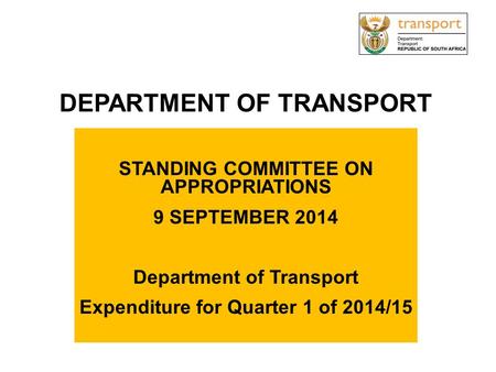 DEPARTMENT OF TRANSPORT STANDING COMMITTEE ON APPROPRIATIONS 9 SEPTEMBER 2014 Department of Transport Expenditure for Quarter 1 of 2014/15.