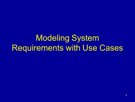 1 Modeling System Requirements with Use Cases. 2 Why Do We Need Use Cases? Primary challenge in a system design process –ability to elicit correct and.
