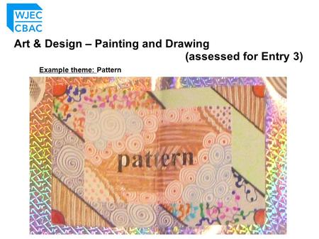 Art & Design – Painting and Drawing (assessed for Entry 3) Example theme: Pattern.