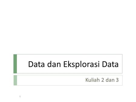 Data dan Eksplorasi Data Kuliah 2 dan 3 1. What is Data?  Collection of data objects and their attributes  An attribute is a property or characteristic.