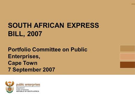 1 SOUTH AFRICAN EXPRESS BILL, 2007 Portfolio Committee on Public Enterprises, Cape Town 7 September 2007.